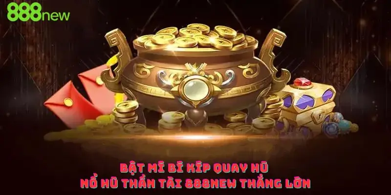 Bật mí Bí kíp Quay hũ Nổ hũ Thần Tài 888new Thắng lớn