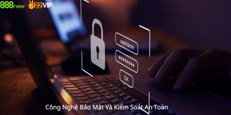 Công Nghệ Bảo Mật Và Kiểm Soát An Toàn 