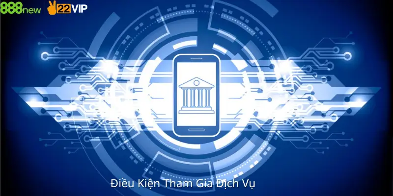 Điều Kiện Tham Gia Dịch Vu 