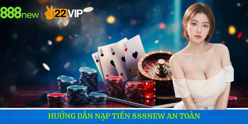 Hướng dẫn nạp tiền 888new an toàn