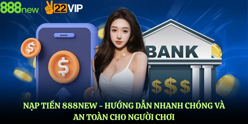Nạp tiền 888new - Hướng Dẫn Nhanh Chóng Và An Toàn Cho Người Chơi