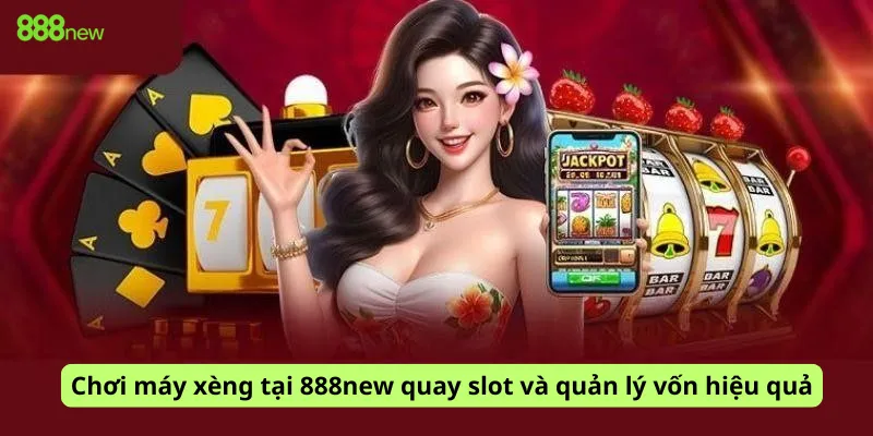 Chơi máy xèng tại 888new quay slot và quản lý vốn hiệu quả