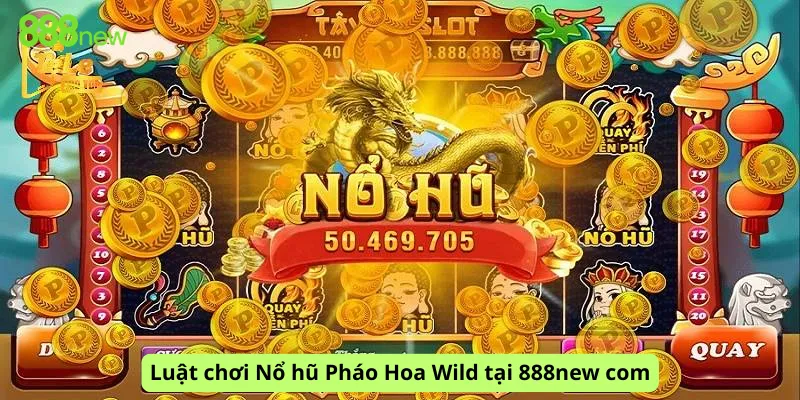Luật chơi Nổ hũ Pháo Hoa Wild tại 888new com